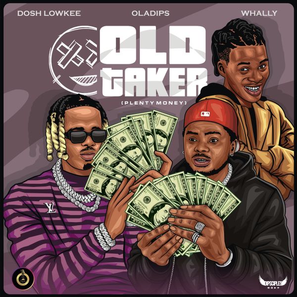 Dosh Lowkee – OLD TAKER (Plenty Money) ft. Oladips & Whally